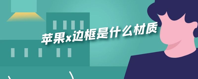 苹果x边框是什么材质