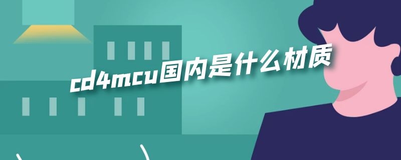 cd4mcu国内是什么材质