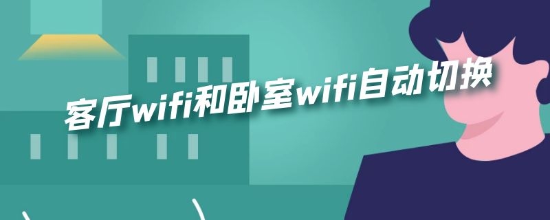 客厅wifi和卧室wifi自动切换