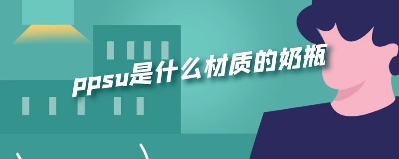 ppsu是什么材质的奶瓶