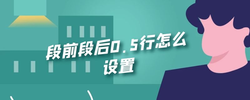 段前段后0.5行怎么设置