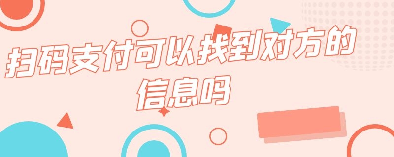 扫码支付可以找到对方的信息吗