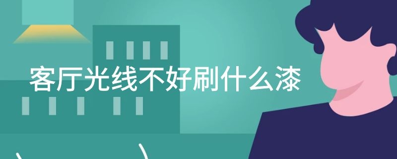 客厅光线不好刷什么漆