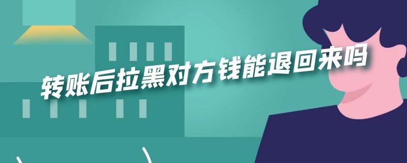 转账后拉黑对方钱能退回来吗