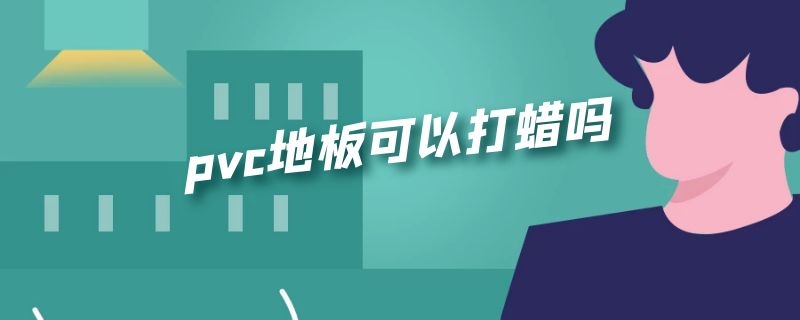 pvc地板可以打蜡吗