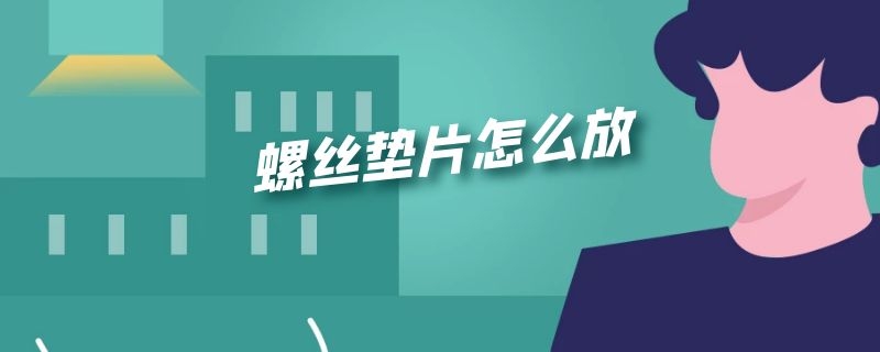 螺丝垫片怎么放