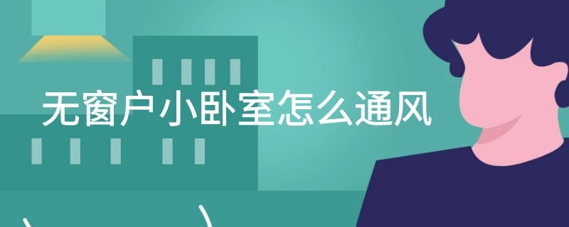 无窗户小卧室怎么通风