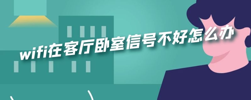 wifi在客厅卧室信号不好怎么办