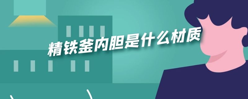 精铁釜内胆是什么材质