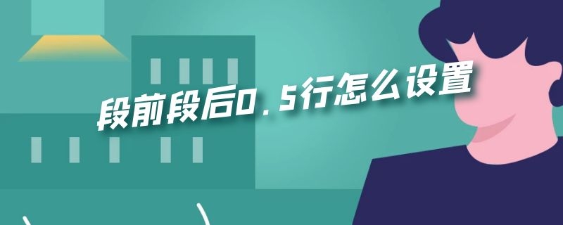 段前段后0.5行怎么设置