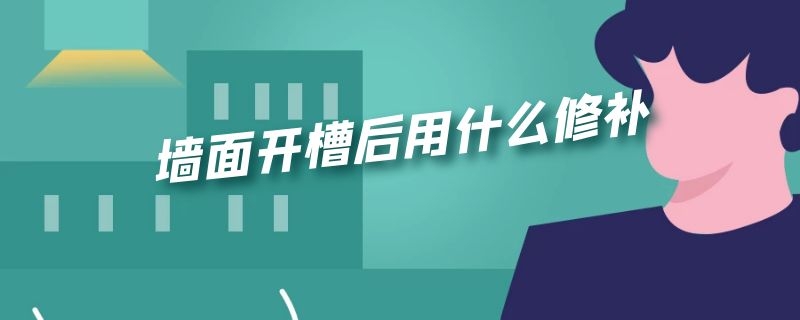 墙面开槽后用什么修补