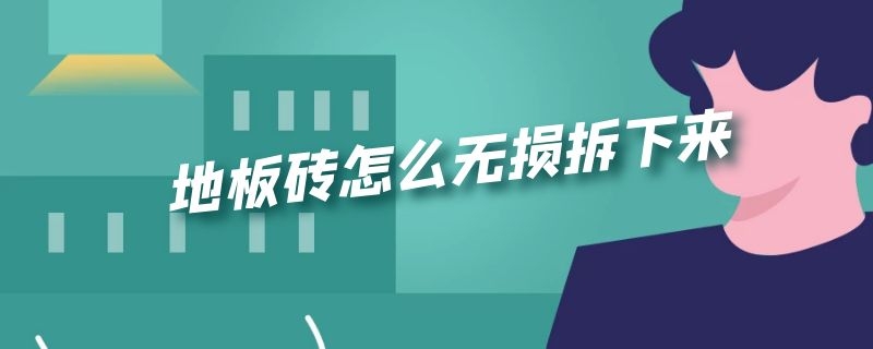 地板砖怎么无损拆下来