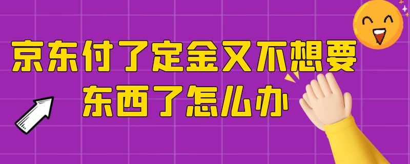 京东付了定金又不想要的东西 怎么办