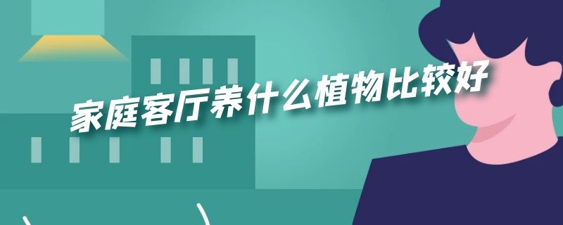 家庭客厅养什么植物比较好