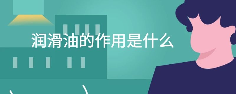 润滑油的作用是什么