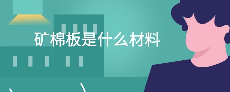 矿棉板是什么材料