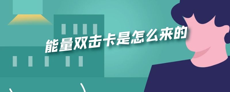 能量双击卡是怎么来的