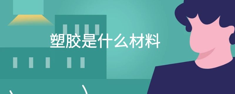 塑胶是什么材料