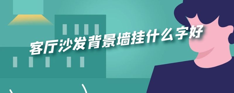 客厅沙发背景墙挂什么字好