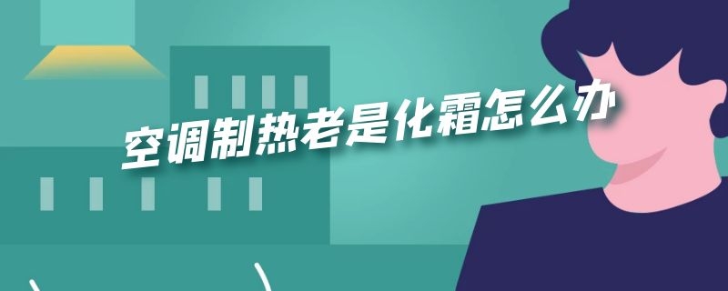 空调制热老是化霜怎么办