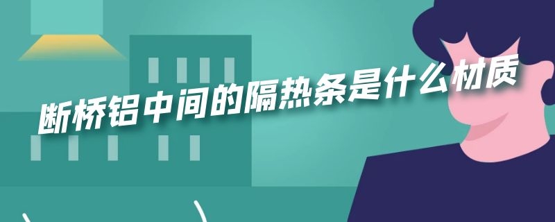 断桥铝中间的隔热条是什么材质