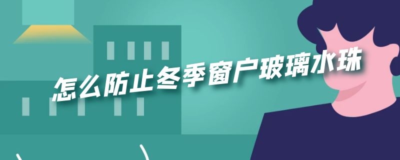 怎么防止冬季窗户玻璃水珠