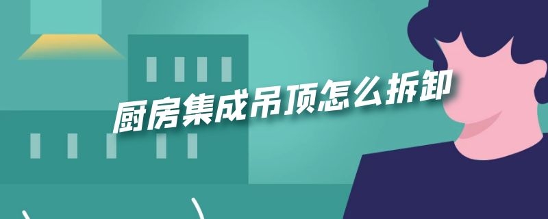 厨房集成吊顶怎么拆卸