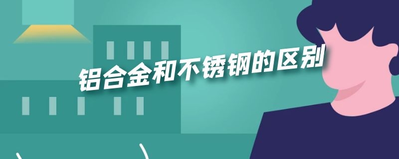 铝合金和不锈钢的区别