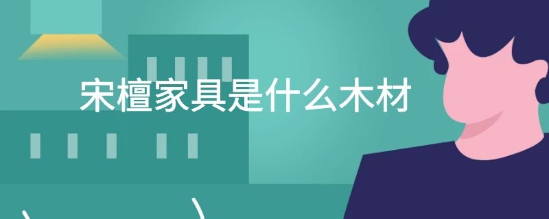 宋檀家具是什么木材