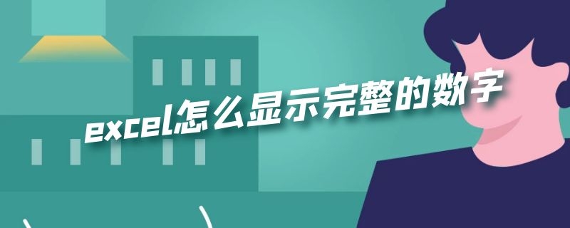 excel怎么显示完整的数字