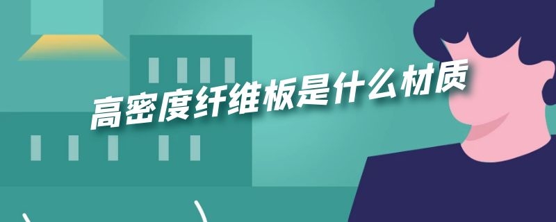 高密度纤维板是什么材质