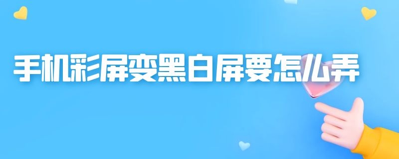 手机彩屏变黑白屏要怎么弄