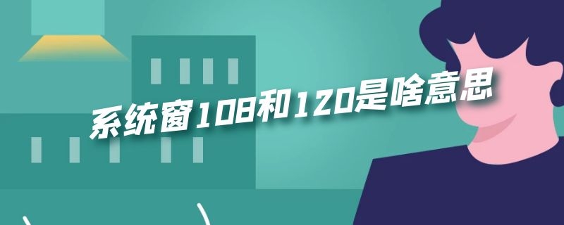 系统窗108和120是啥意思