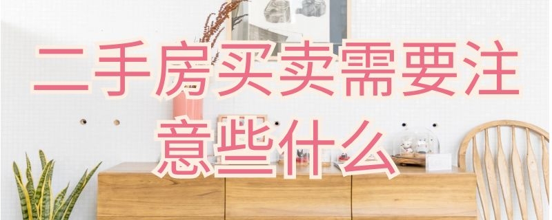 二手房买卖需要注意些什么