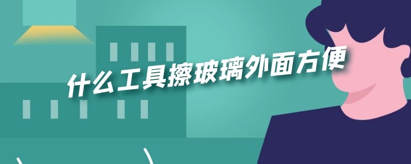 什么工具擦玻璃外面方便