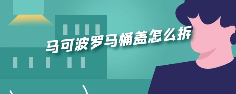 马可波罗马桶盖怎么拆