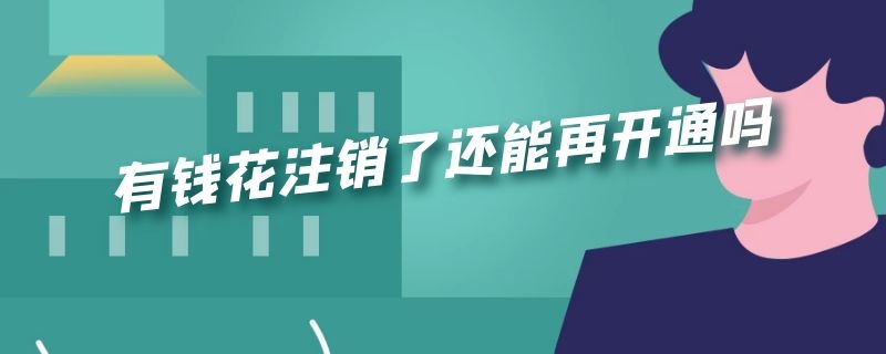 有钱花注销了还能再开通吗