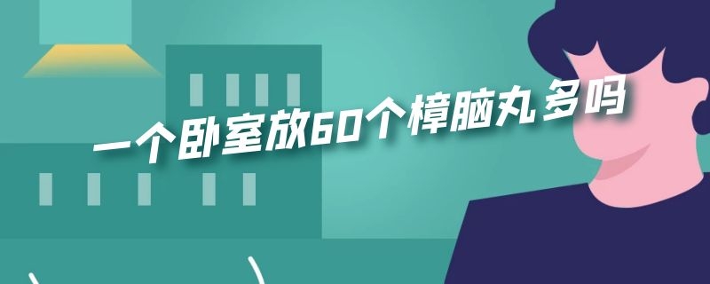 一个卧室放60个樟脑丸多吗