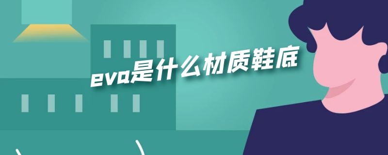 eva是什么材质鞋底