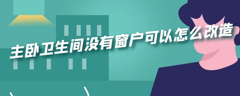 主卧卫生间没有窗户可以怎么改造