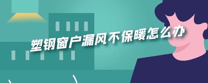 塑钢窗户漏风不保暖怎么办