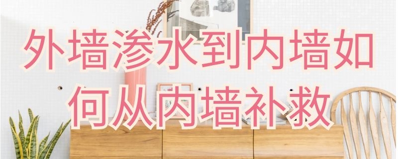 外墙渗水到内墙如何从内墙补救