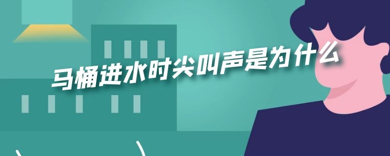 马桶进水时尖叫声是为什么