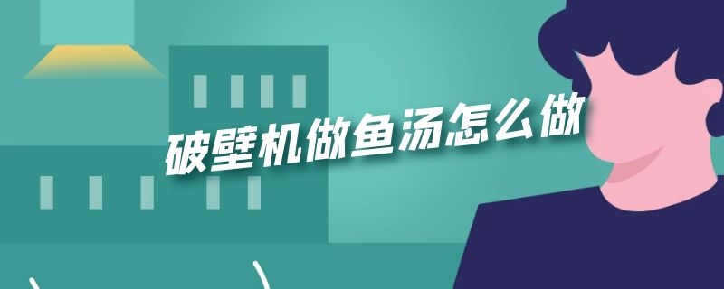 破壁机做鱼汤怎么做