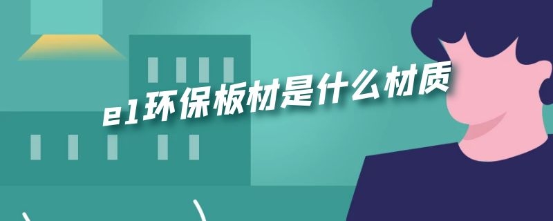 e1环保板材是什么材质