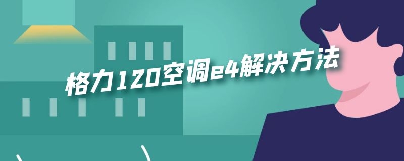 格力120空调e4解决方法