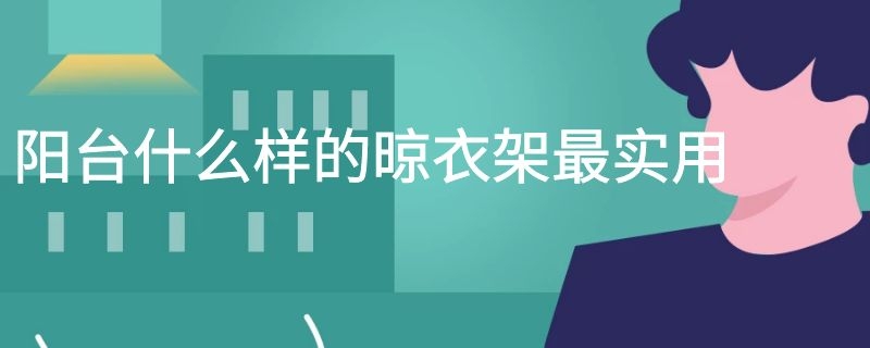 阳台什么样的晾衣架最实用