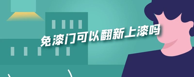 免漆门可以翻新上漆吗