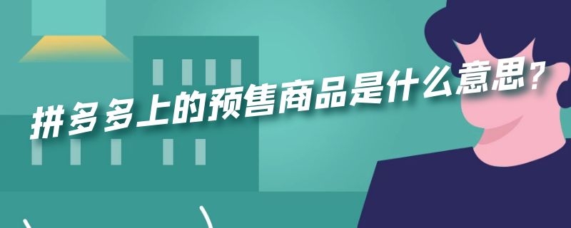 拼多多上的预售商品是什么意思?