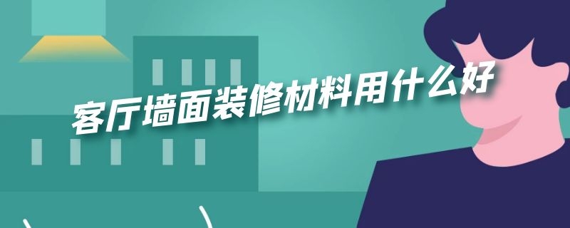 客厅墙面装修材料用什么好